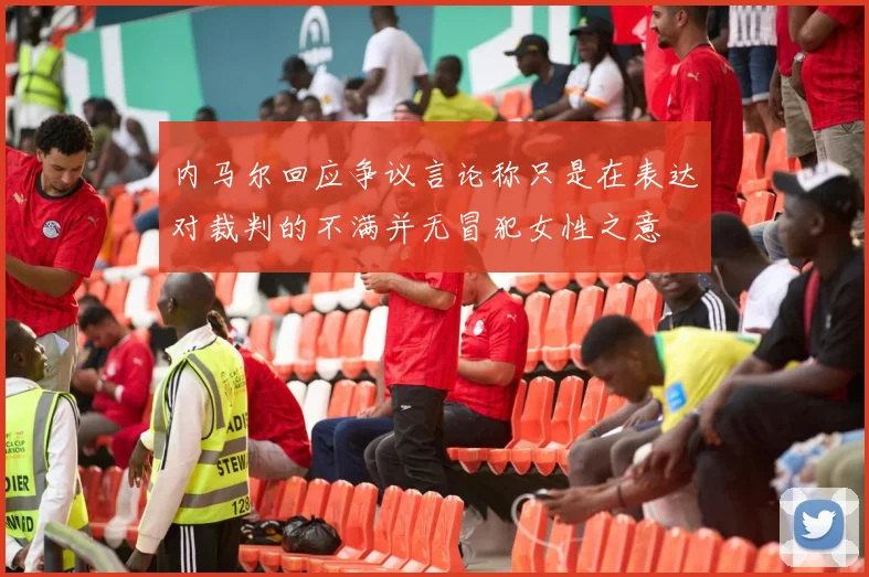 内马尔回应争议言论称只是在表达对裁判的不满并无冒犯女性之意
