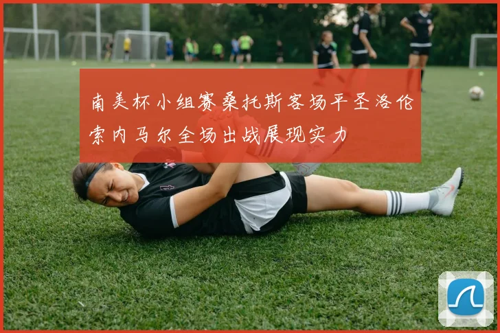 南美杯小组赛桑托斯客场平圣洛伦索内马尔全场出战展现实力